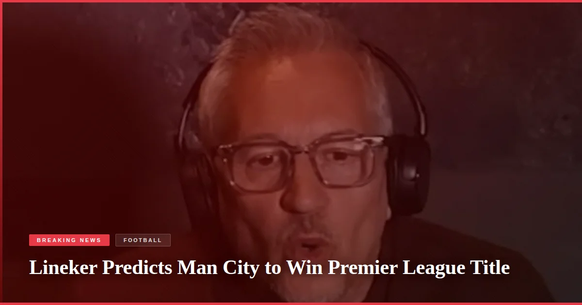 Lineker Predicts Man City to Win Premier League Title