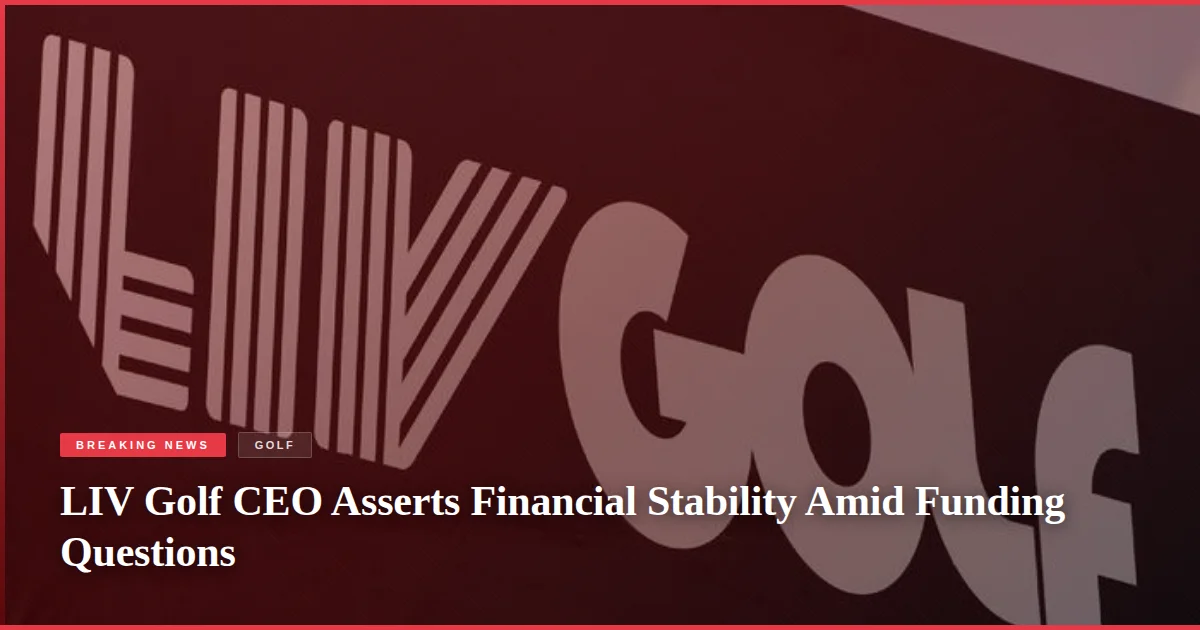 LIV Golf CEO Asserts Financial Stability Amid Funding Questions