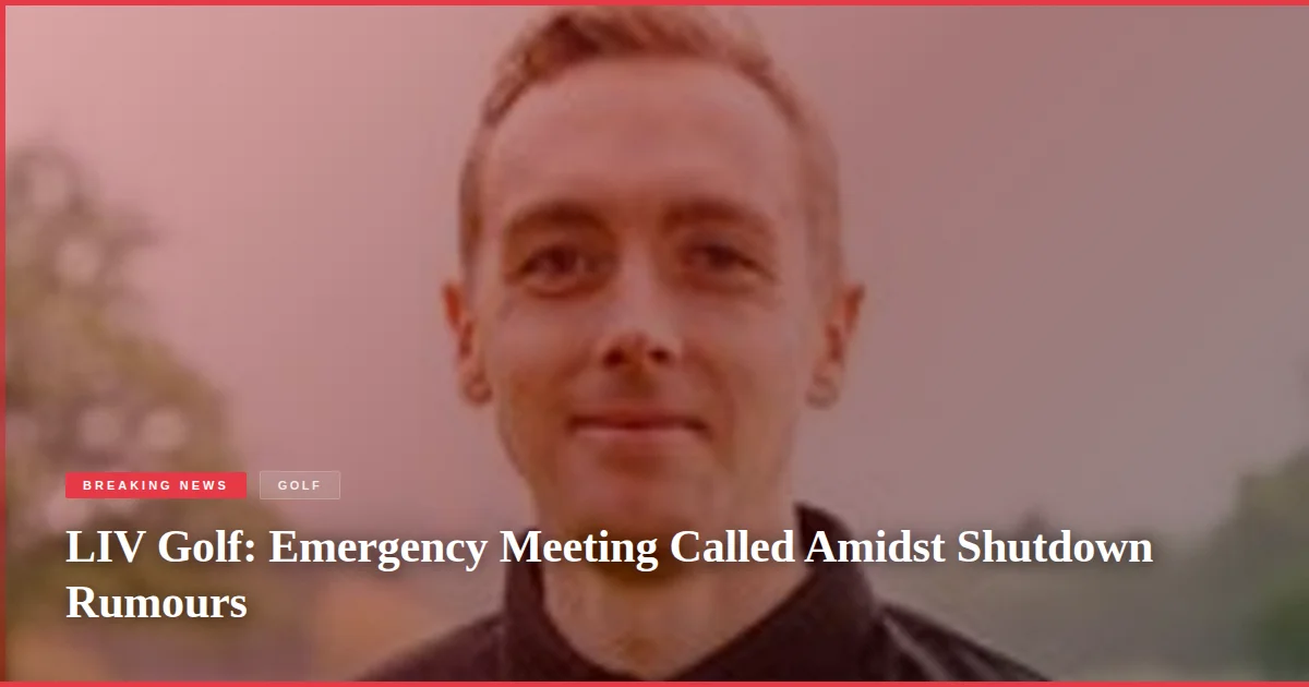 LIV Golf: Emergency Meeting Called Amidst Shutdown Rumours