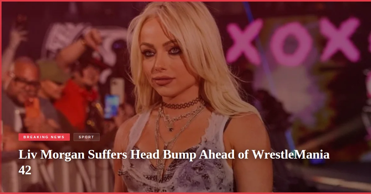 Liv Morgan Suffers Head Bump Ahead of WrestleMania 42