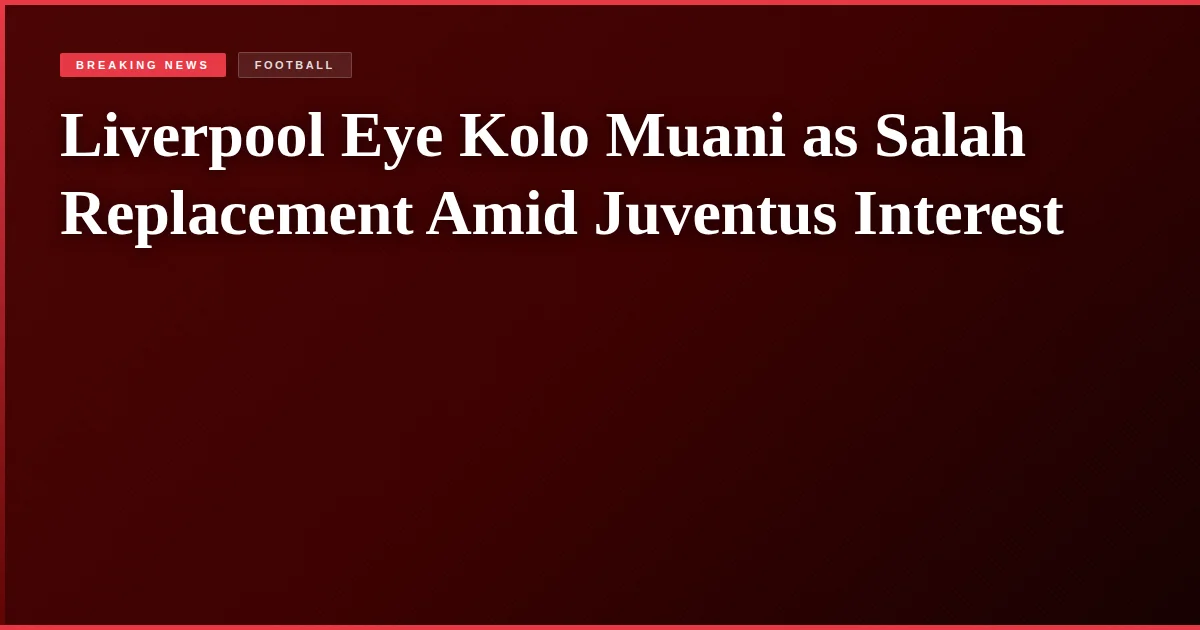 Liverpool Eye Kolo Muani as Salah Replacement Amid Juventus Interest