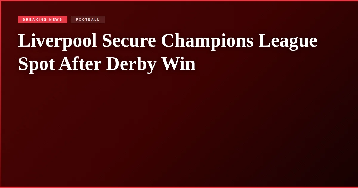 Liverpool Secure Champions League Spot After Derby Win