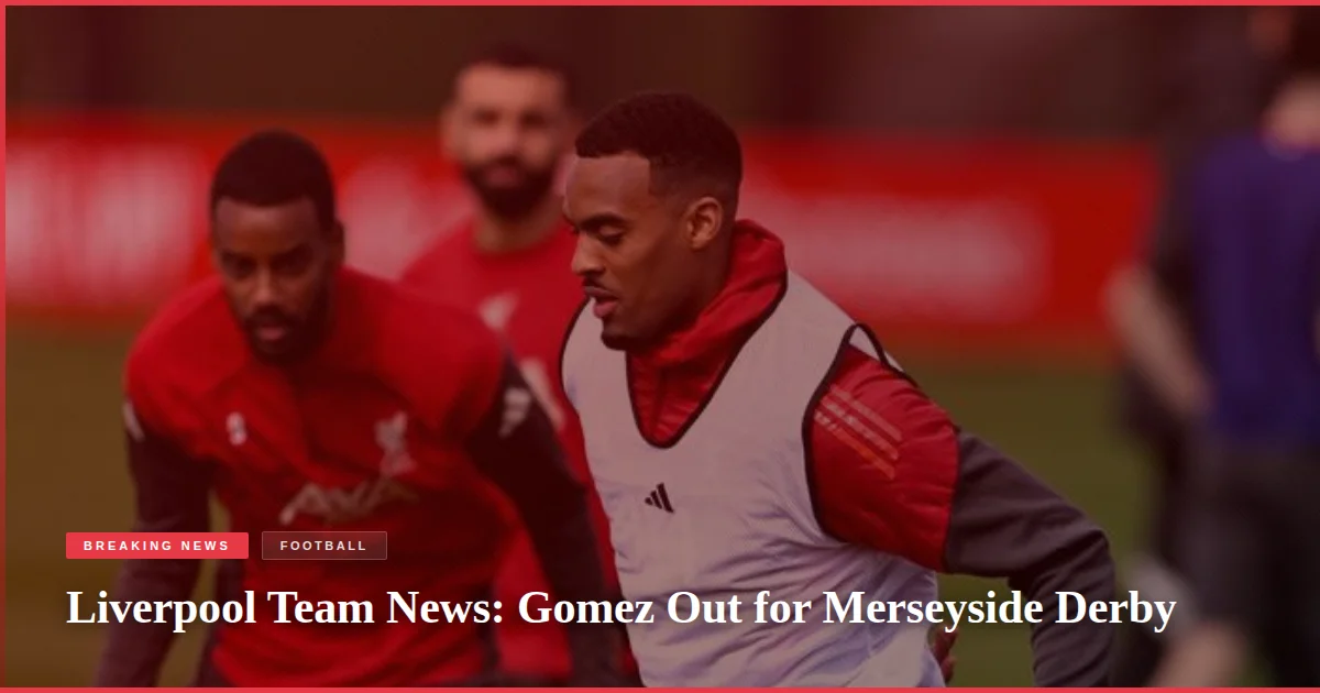 Liverpool Team News: Gomez Out for Merseyside Derby