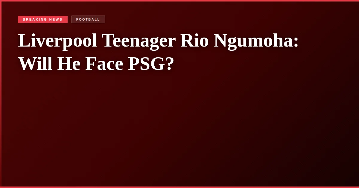 Liverpool Teenager Rio Ngumoha: Will He Face PSG?