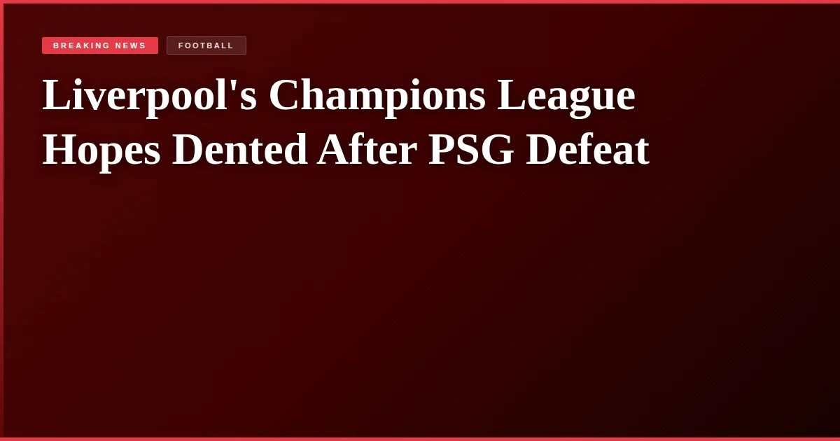 Liverpool's Champions League Hopes Dented After PSG Defeat