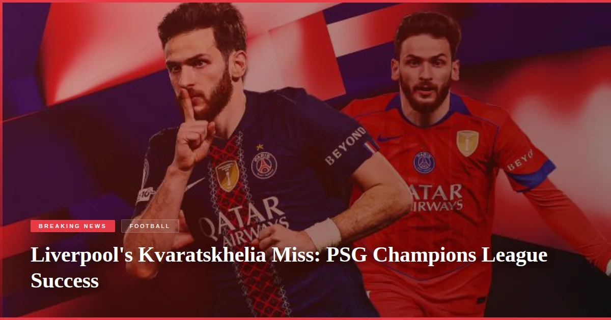 Liverpool's Kvaratskhelia Miss: PSG Champions League Success