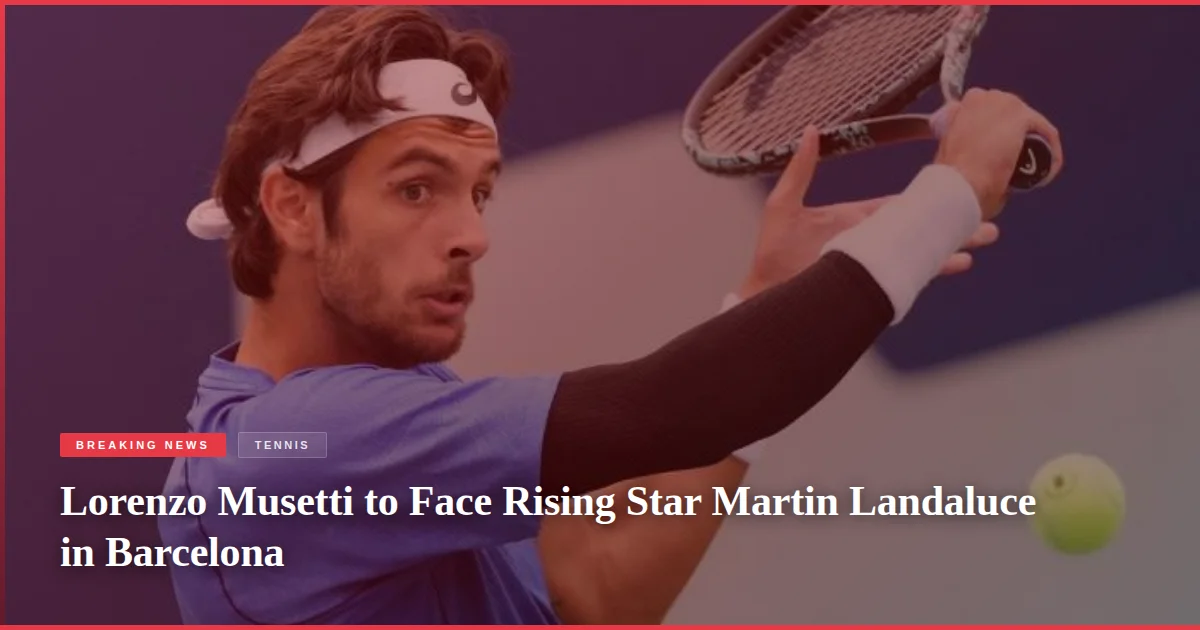 Lorenzo Musetti to Face Rising Star Martin Landaluce in Barcelona