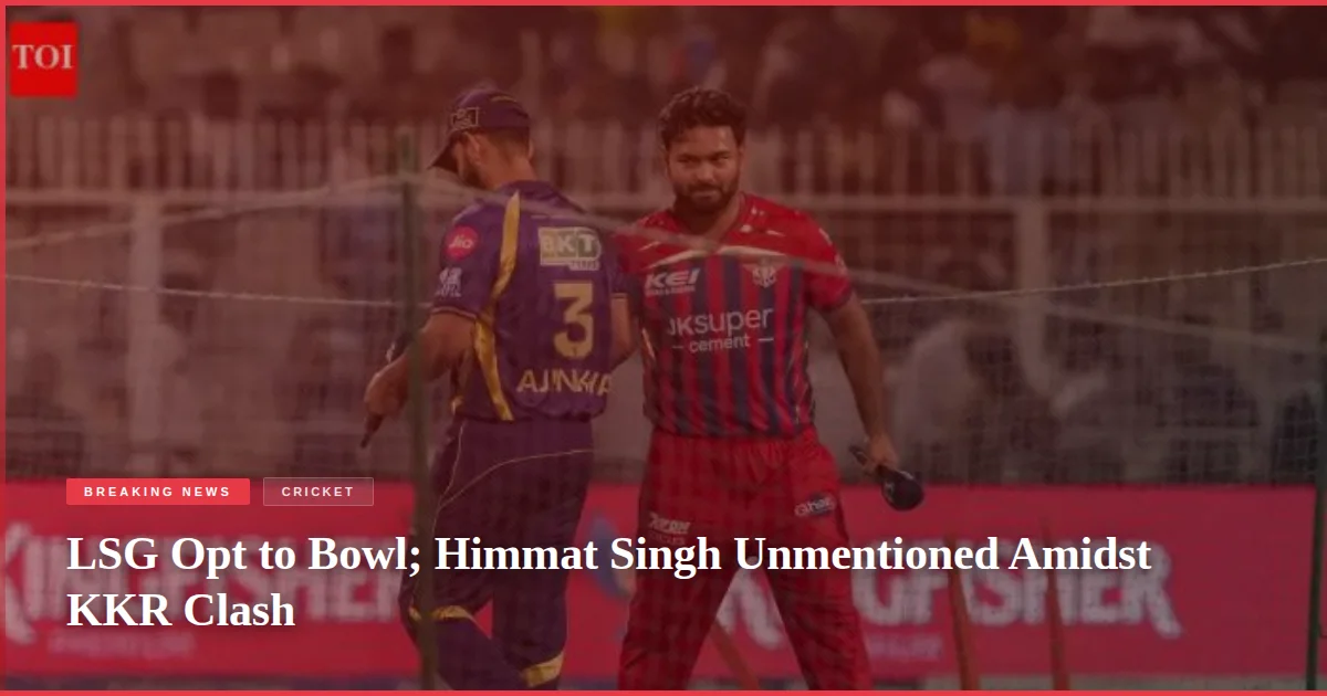 LSG Opt to Bowl; Himmat Singh Unmentioned Amidst KKR Clash