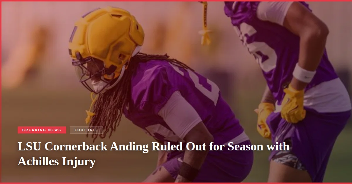 LSU Cornerback Anding Ruled Out for Season with Achilles Injury