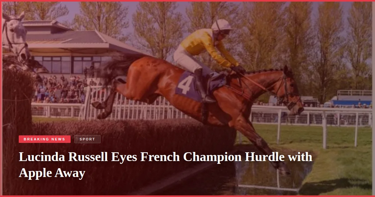 Lucinda Russell Eyes French Champion Hurdle with Apple Away