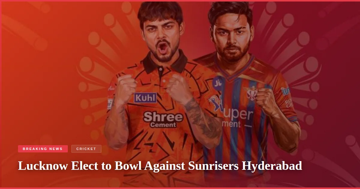 Lucknow Elect to Bowl Against Sunrisers Hyderabad