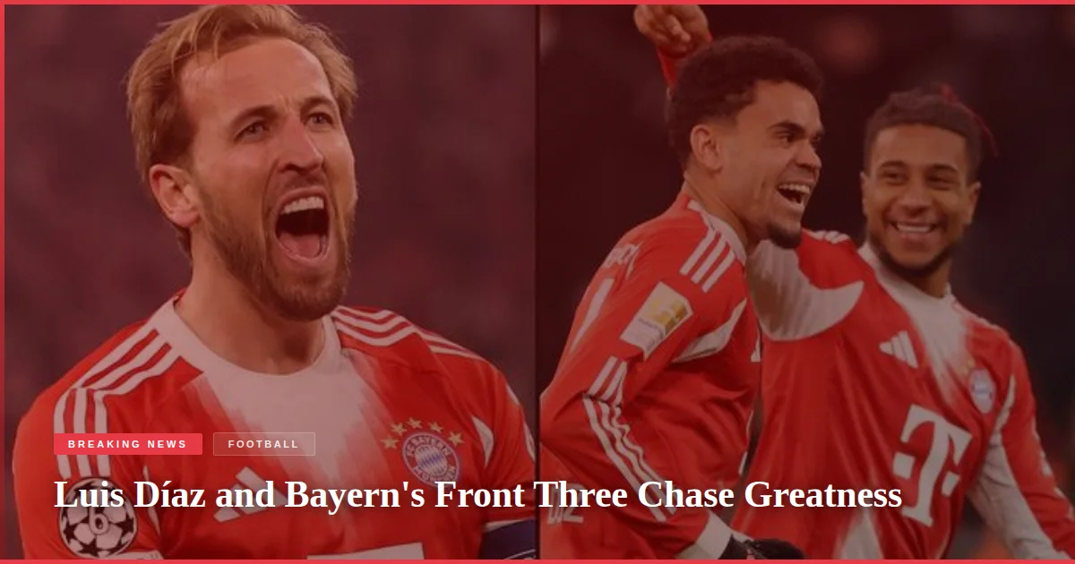 Luis Díaz and Bayern's Front Three Chase Greatness