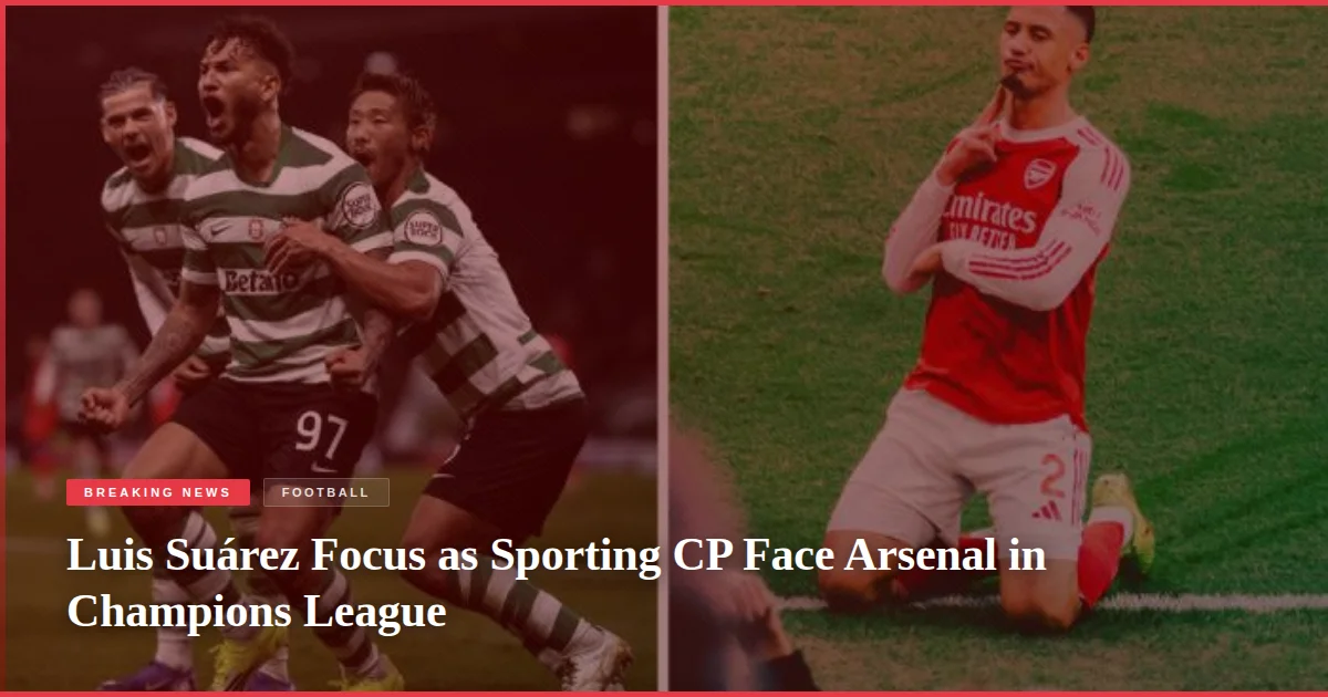 Luis Suárez Focus as Sporting CP Face Arsenal in Champions League