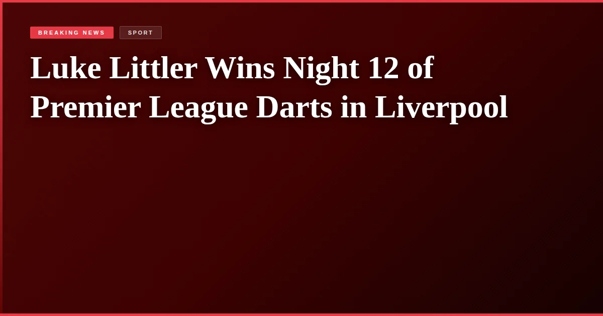 Luke Littler Wins Night 12 of Premier League Darts in Liverpool
