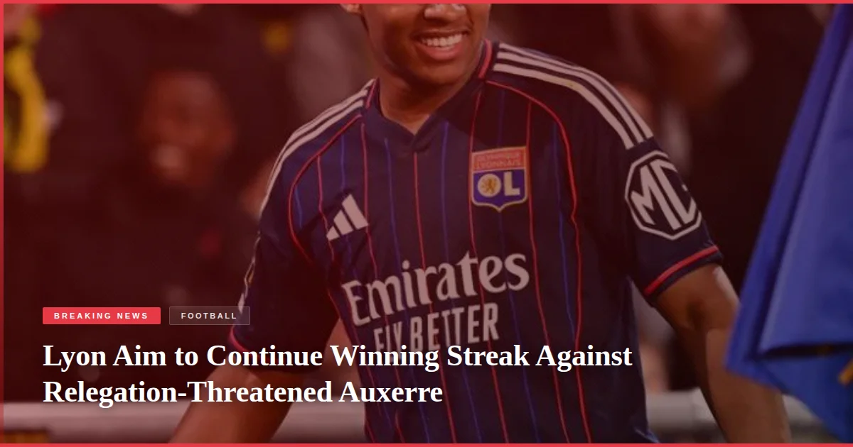 Lyon Aim to Continue Winning Streak Against Relegation-Threatened Auxerre