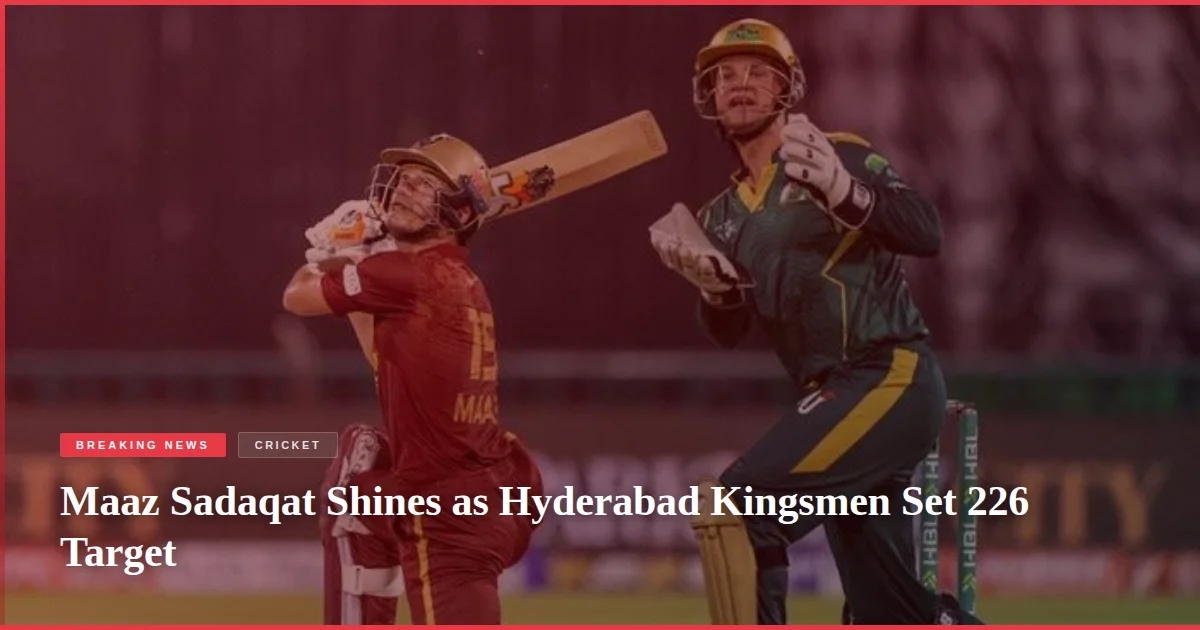 Maaz Sadaqat Shines as Hyderabad Kingsmen Set 226 Target