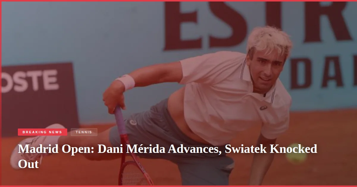 Madrid Open: Dani Mérida Advances, Swiatek Knocked Out