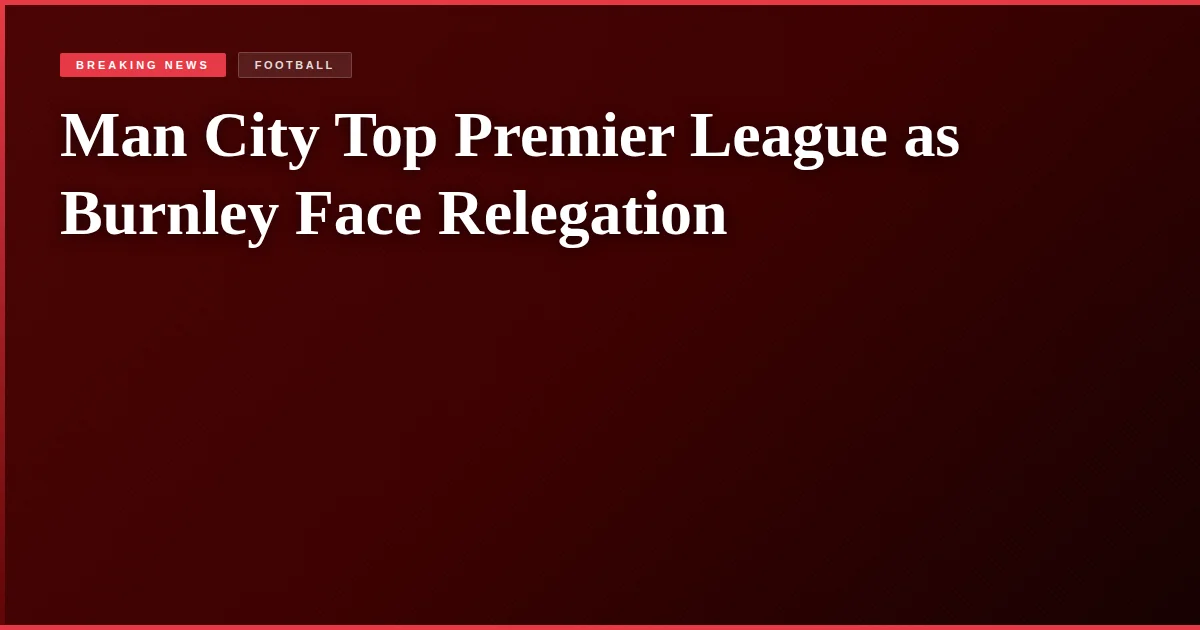 Man City Top Premier League as Burnley Face Relegation