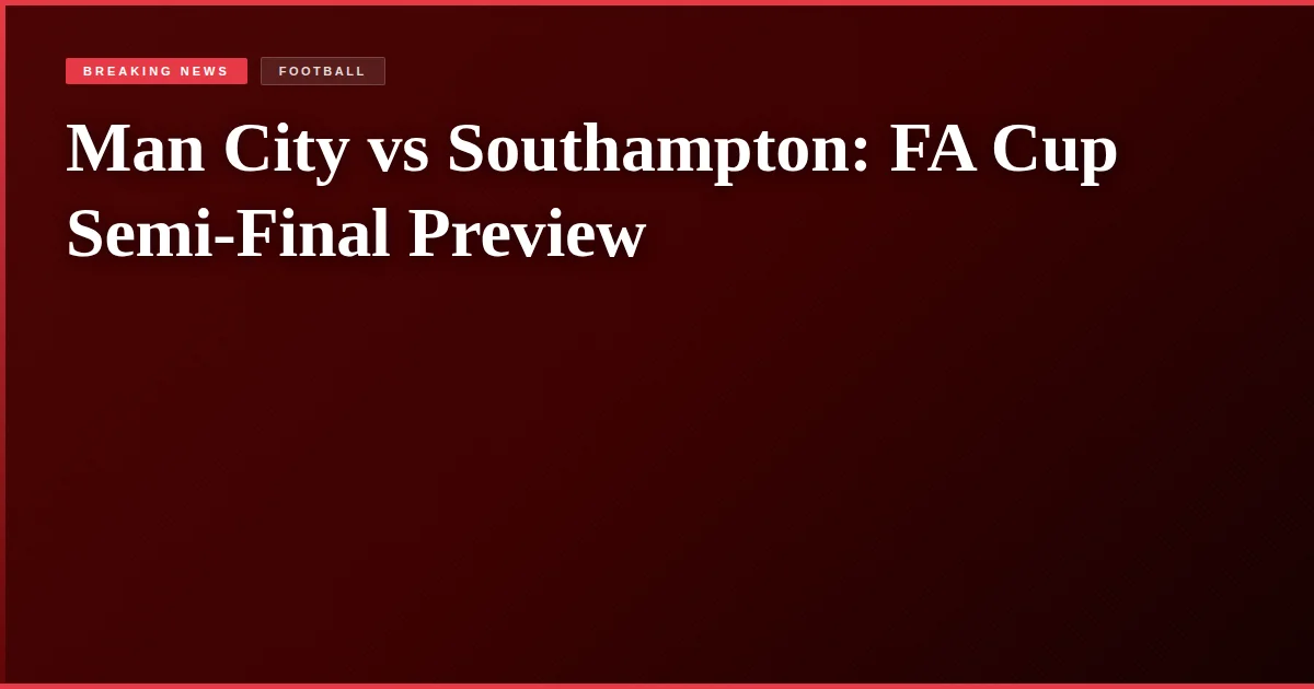 Man City vs Southampton: FA Cup Semi-Final Preview