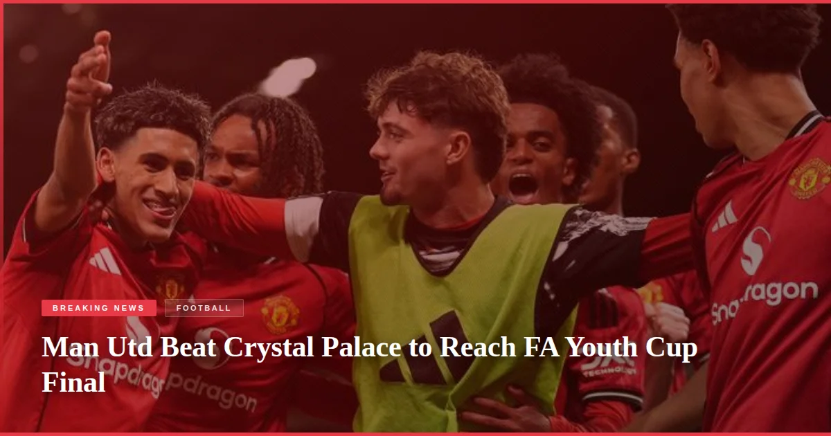 Man Utd Beat Crystal Palace to Reach FA Youth Cup Final
