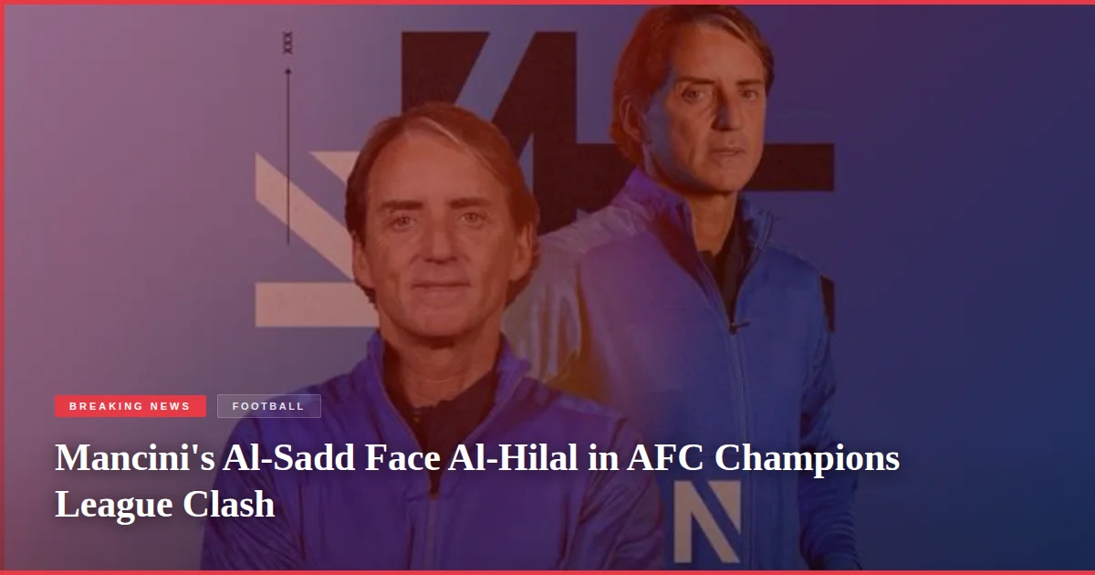 Mancini's Al-Sadd Face Al-Hilal in AFC Champions League Clash