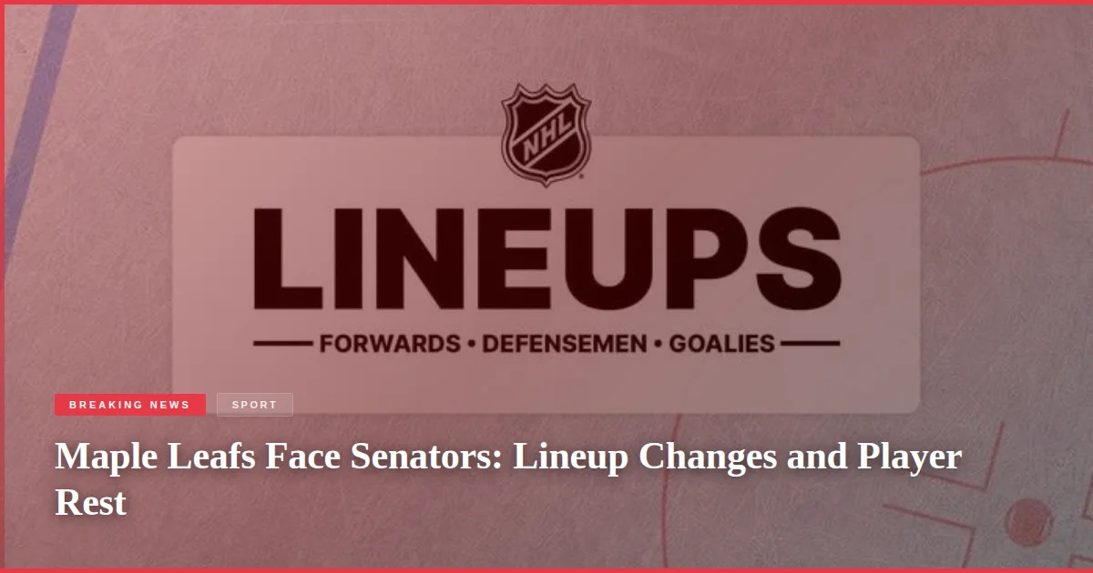 Maple Leafs Face Senators: Lineup Changes and Player Rest