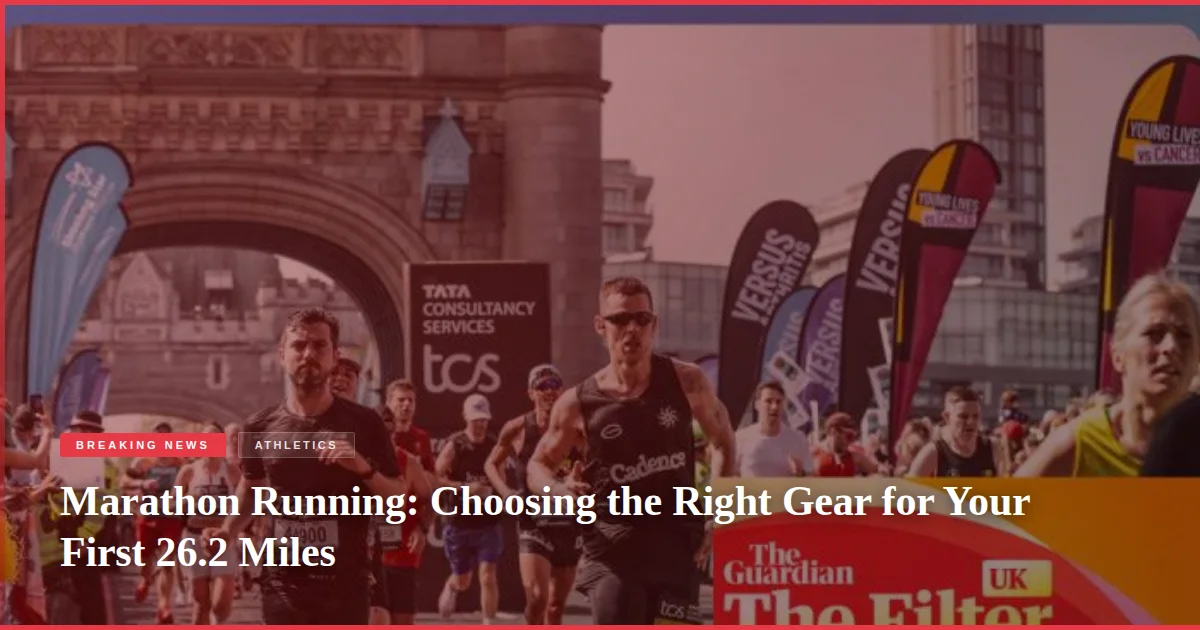 Marathon Running: Choosing the Right Gear for Your First 26.2 Miles