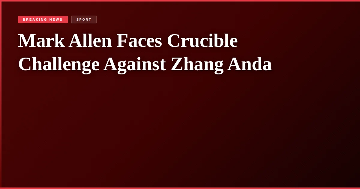 Mark Allen Faces Crucible Challenge Against Zhang Anda