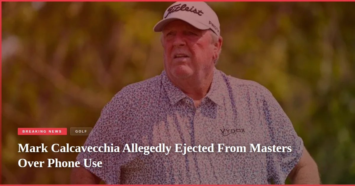 Mark Calcavecchia Allegedly Ejected From Masters Over Phone Use