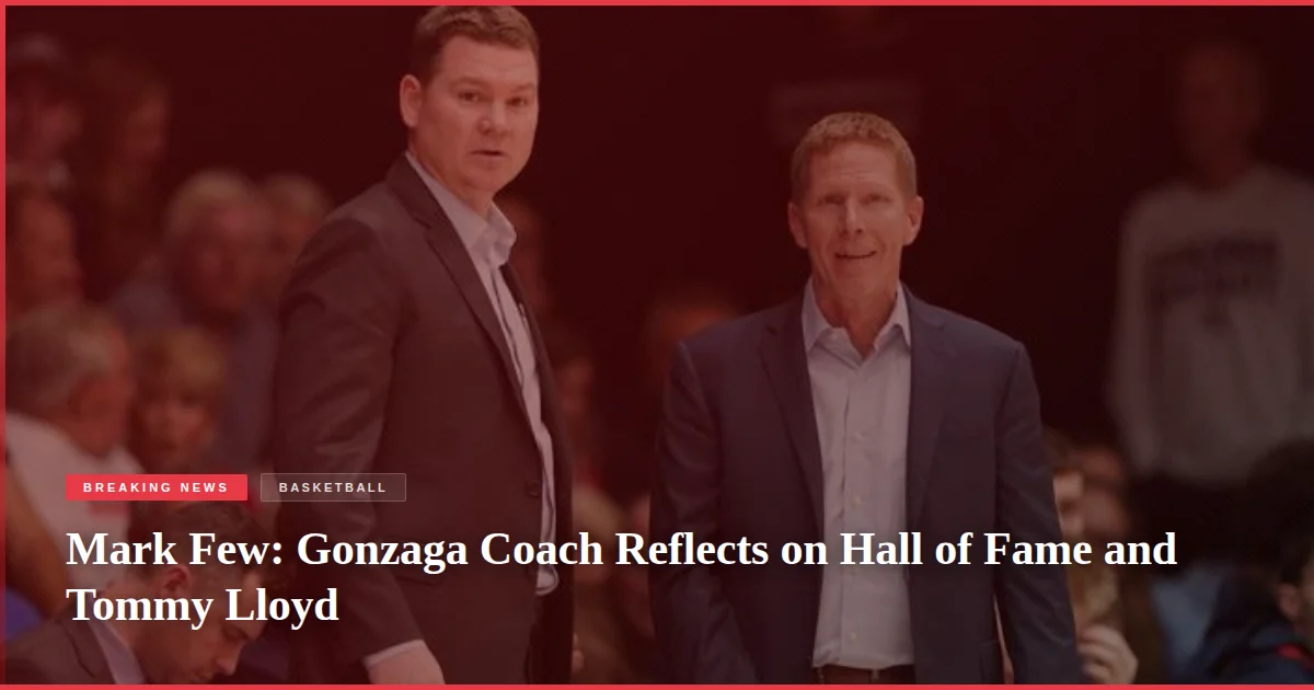Mark Few: Gonzaga Coach Reflects on Hall of Fame and Tommy Lloyd