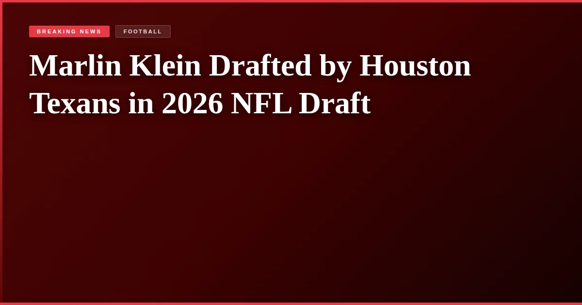 Marlin Klein Drafted by Houston Texans in 2026 NFL Draft