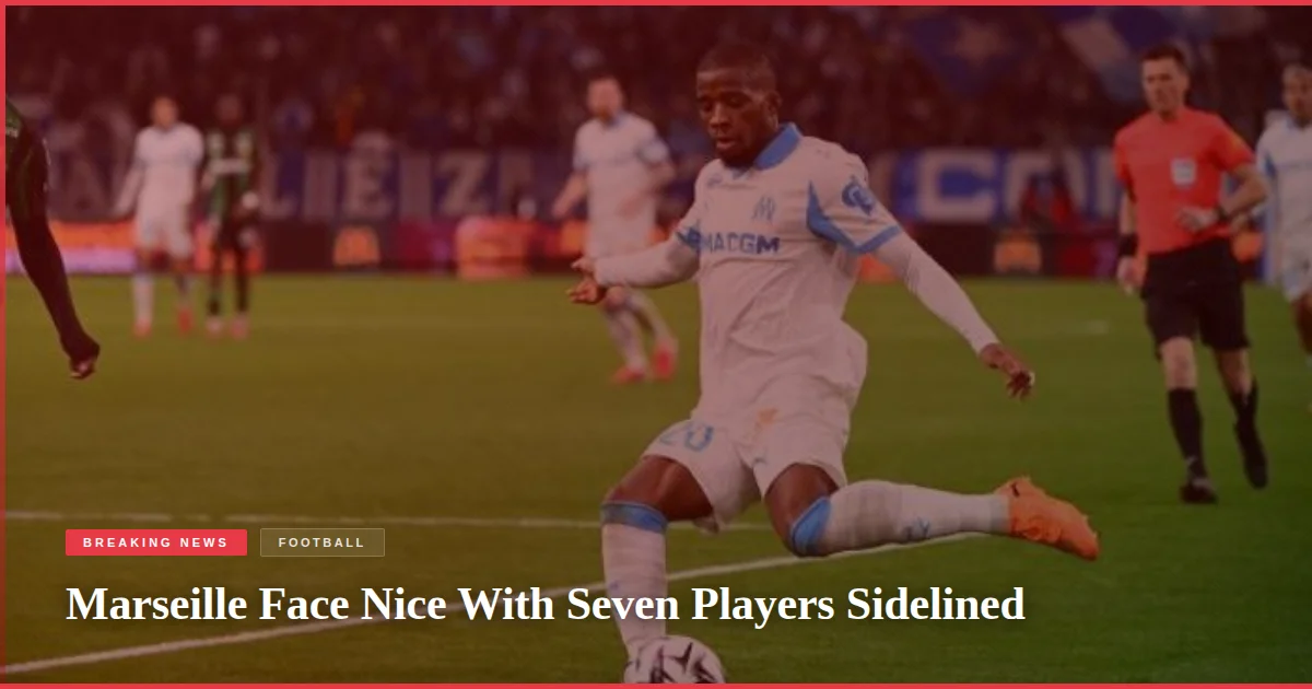 Marseille Face Nice With Seven Players Sidelined