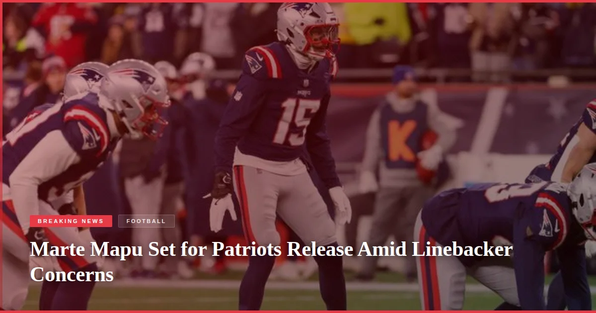 Marte Mapu Set for Patriots Release Amid Linebacker Concerns