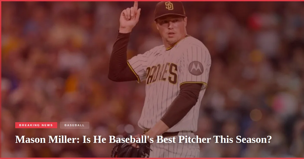 Mason Miller: Is He Baseball's Best Pitcher This Season?