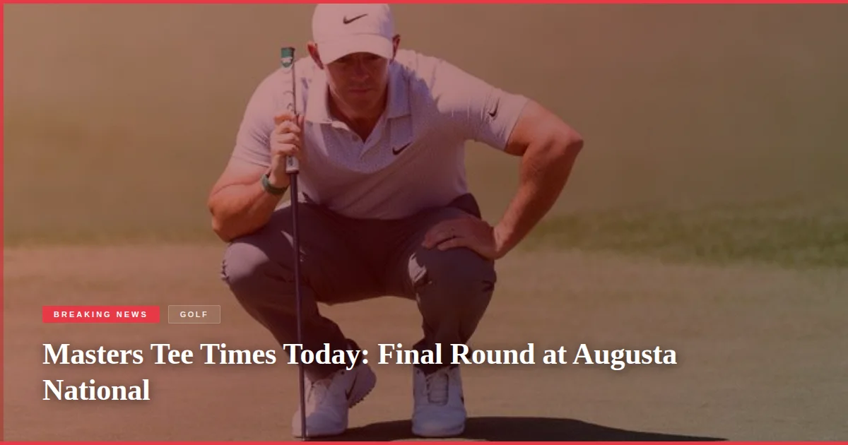 Masters Tee Times Today: Final Round at Augusta National