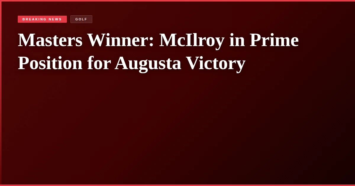 Masters Winner: McIlroy in Prime Position for Augusta Victory