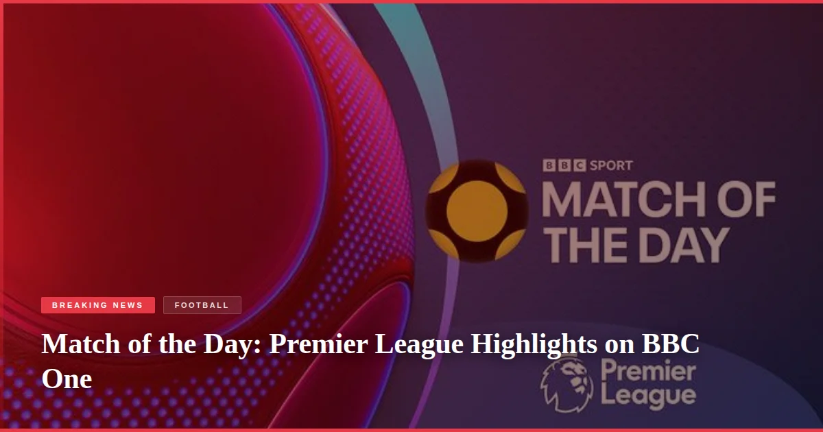 Match of the Day: Premier League Highlights on BBC One