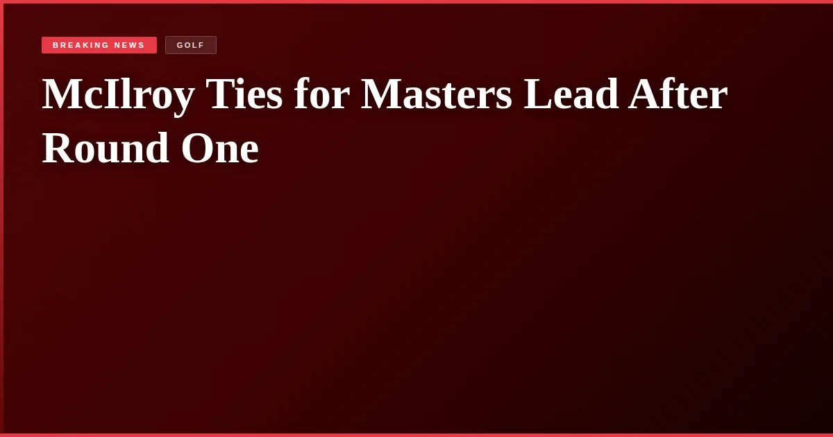 McIlroy Ties for Masters Lead After Round One