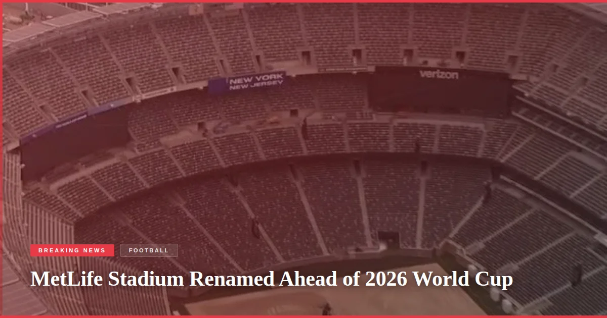 MetLife Stadium Renamed Ahead of 2026 World Cup