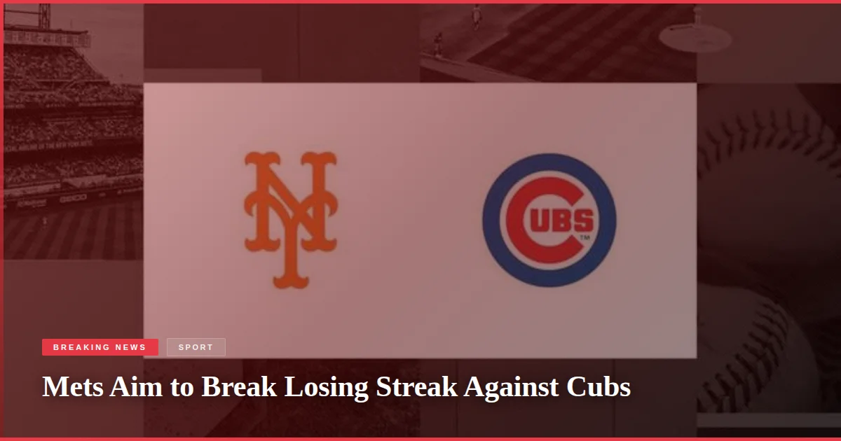 Mets Aim to Break Losing Streak Against Cubs