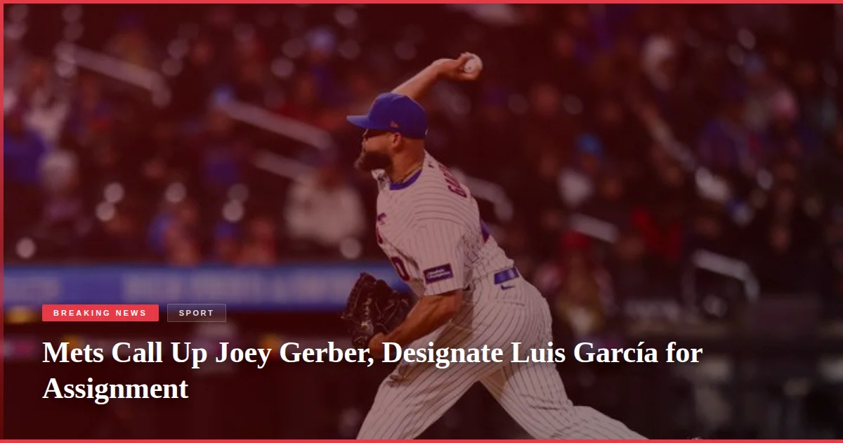Mets Call Up Joey Gerber, Designate Luis García for Assignment