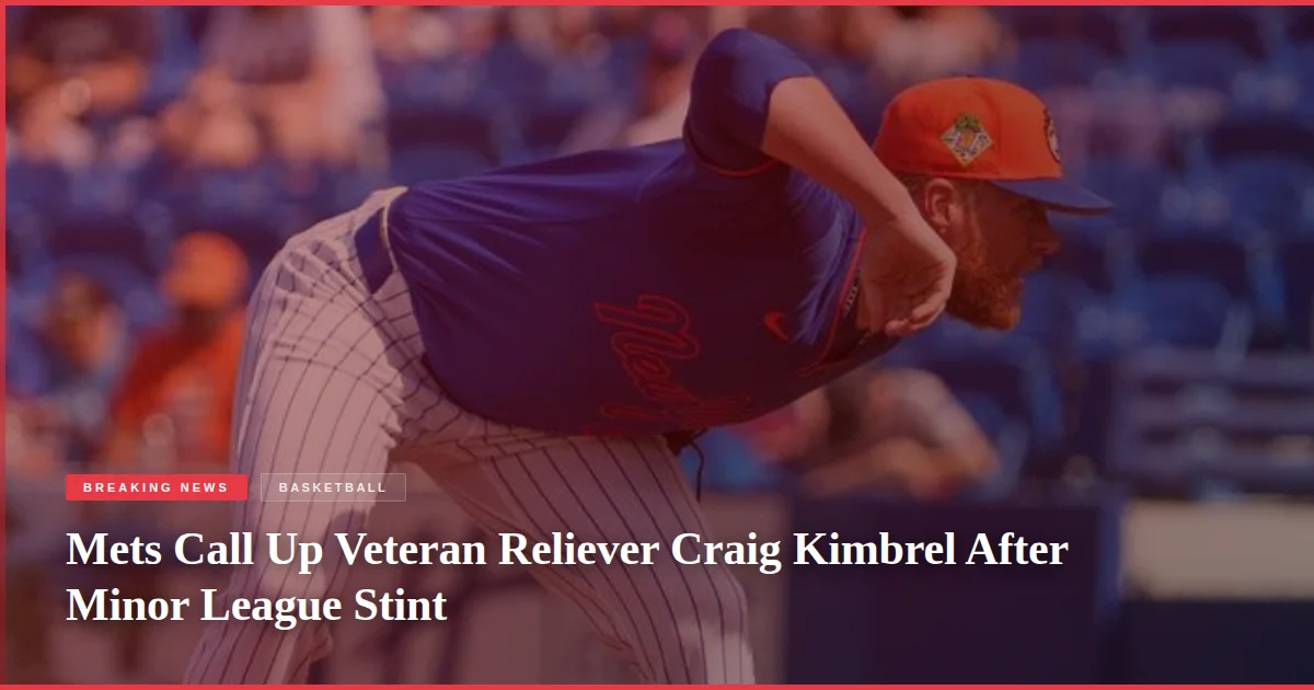 Mets Call Up Veteran Reliever Craig Kimbrel After Minor League Stint