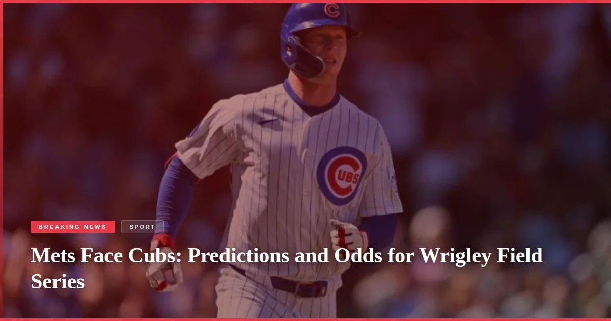 Mets Face Cubs: Predictions and Odds for Wrigley Field Series