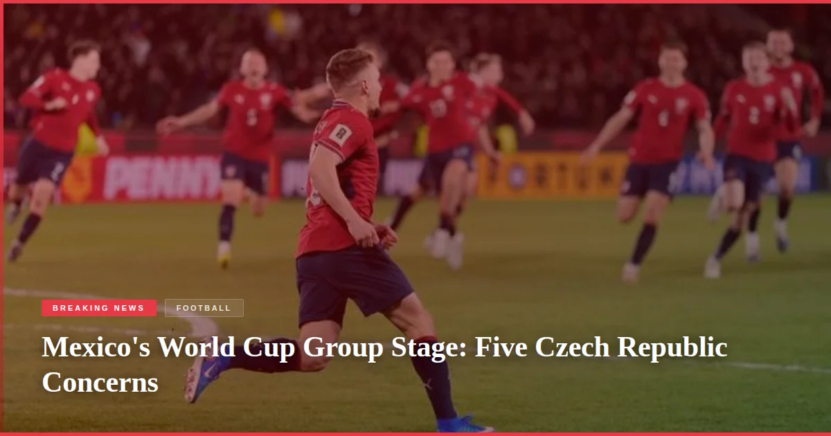 Mexico's World Cup Group Stage: Five Czech Republic Concerns