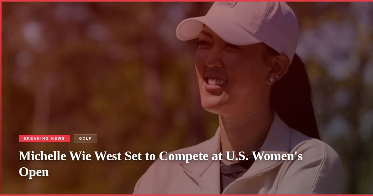 Michelle Wie West Set to Compete at U.S. Women's Open