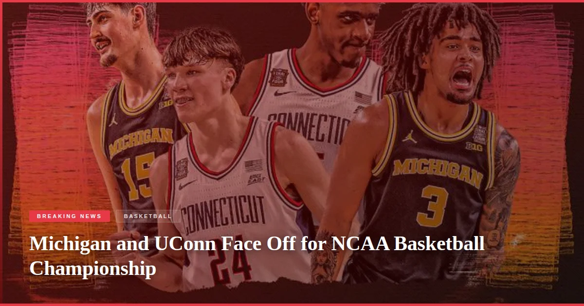 Michigan and UConn Face Off for NCAA Basketball Championship