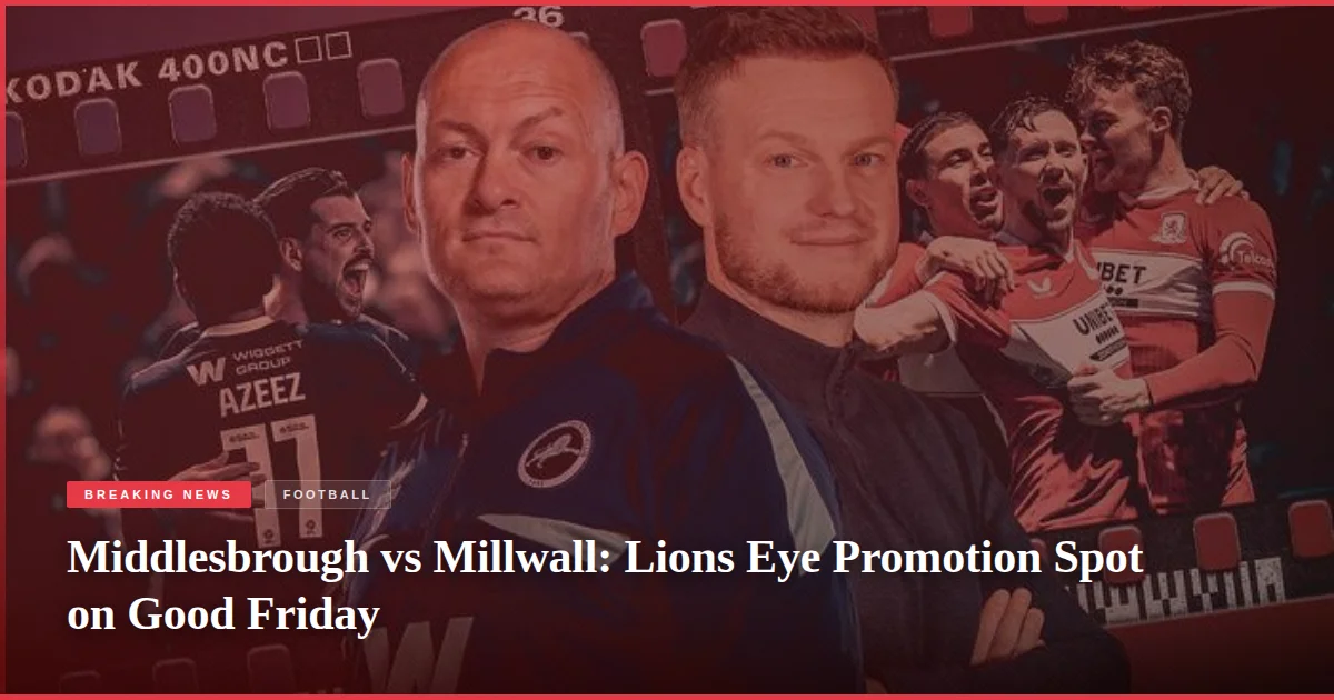 Middlesbrough vs Millwall: Lions Eye Promotion Spot on Good Friday