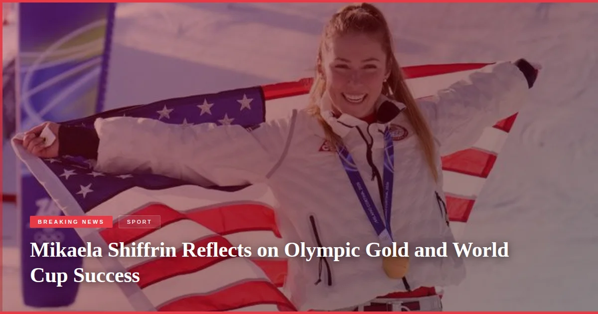 Mikaela Shiffrin Reflects on Olympic Gold and World Cup Success