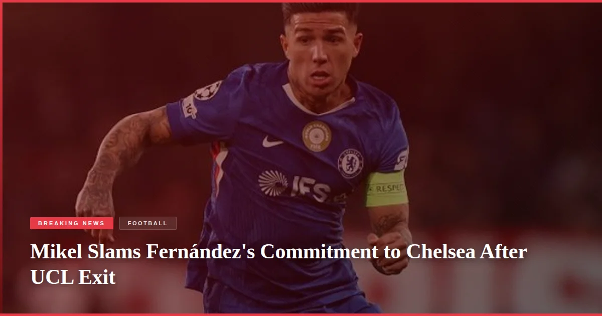 Mikel Slams Fernández's Commitment to Chelsea After UCL Exit