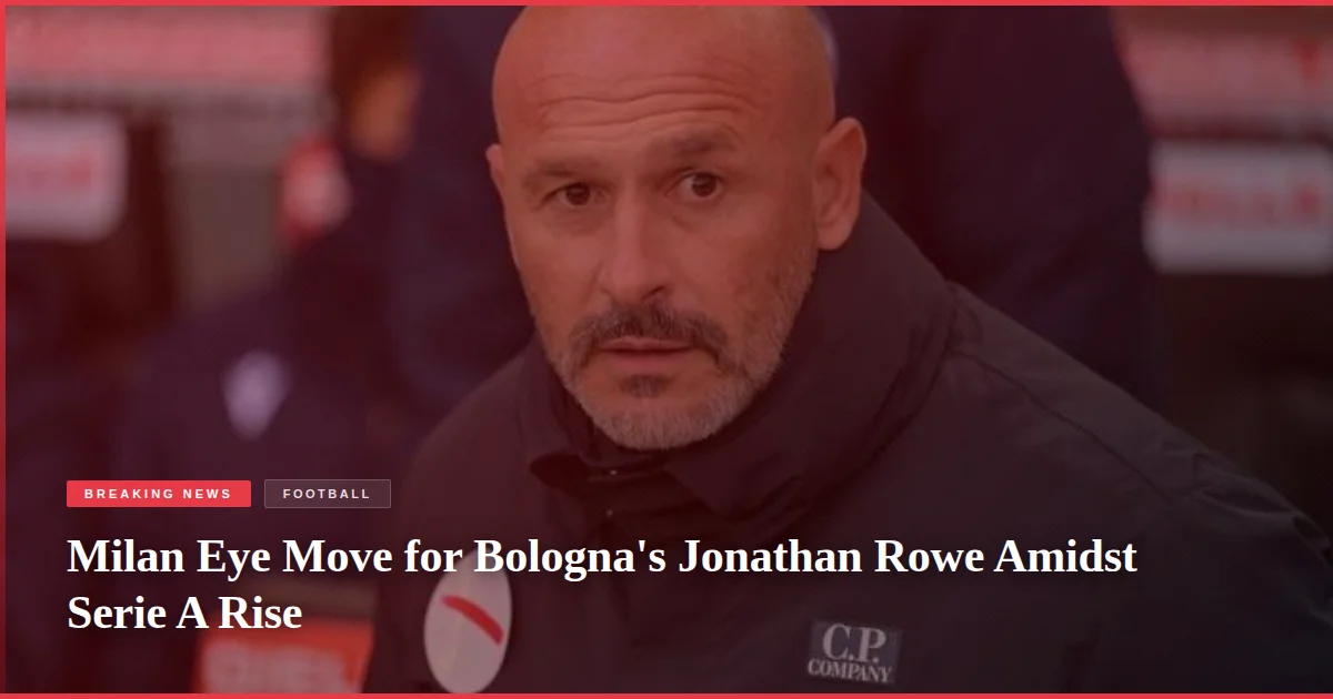 Milan Eye Move for Bologna's Jonathan Rowe Amidst Serie A Rise